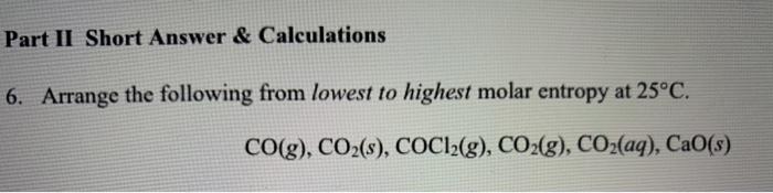 Part Ii Short Answer Calculations 6 Arrange The Following From Lowest To Highest Molar Entropy At 25 C Co G Co2 S 1