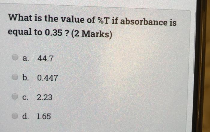 What Is The Value Of T If Absorbance Is Equal To 0 35 2 Marks A 44 7 B 0 447 C 2 23 D 1 65 1