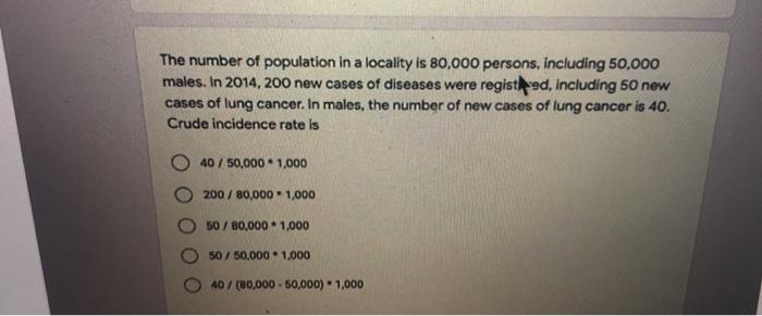 The Number Of Population In A Locality Is 80 000 Persons Including 50 000 Males In 2014 200 New Cases Of Diseases Were 1