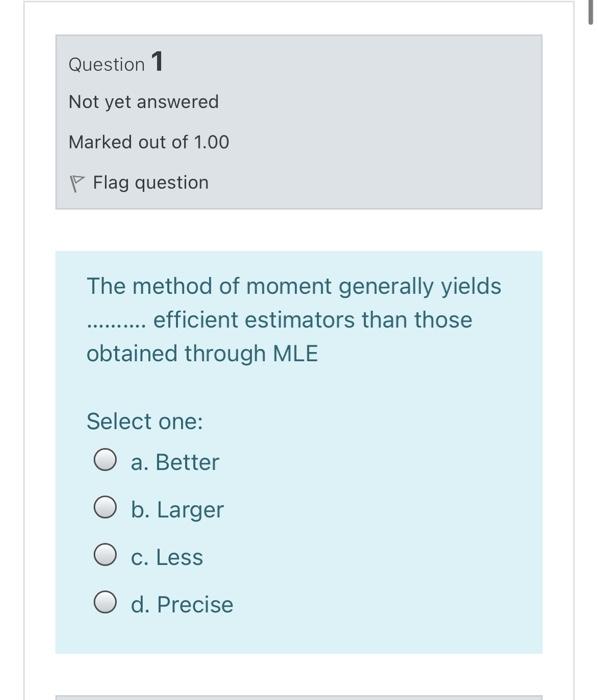 Question 1 Not Yet Answered Marked Out Of 1 00 P Flag Question The Method Of Moment Generally Yields Efficient 1