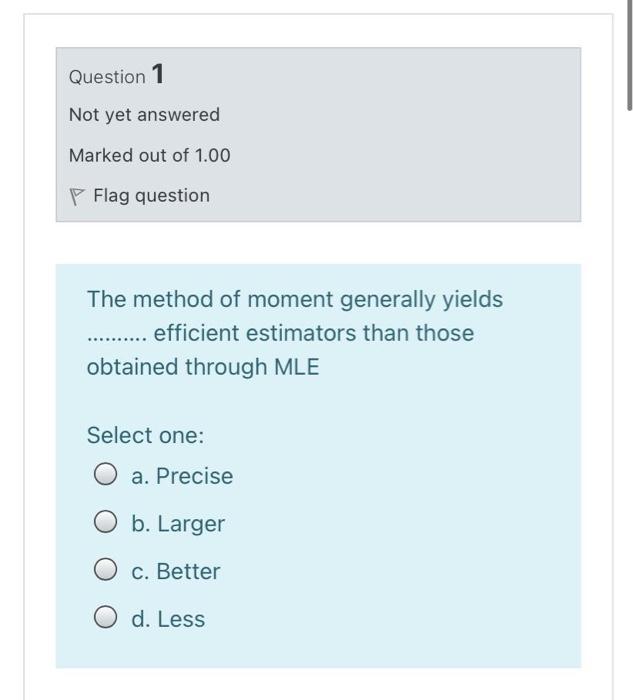 Question 1 Not Yet Answered Marked Out Of 1 00 Flag Question The Method Of Moment Generally Yields Efficient Estimators 1