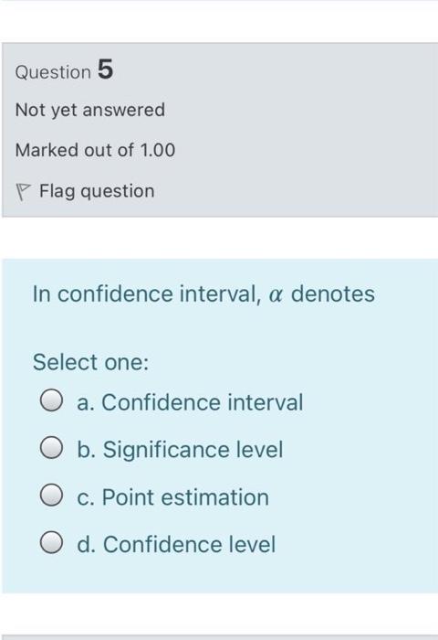 Question 5 Not Yet Answered Marked Out Of 1 00 Flag Question In Confidence Interval A Denotes Select One A Confidence 1