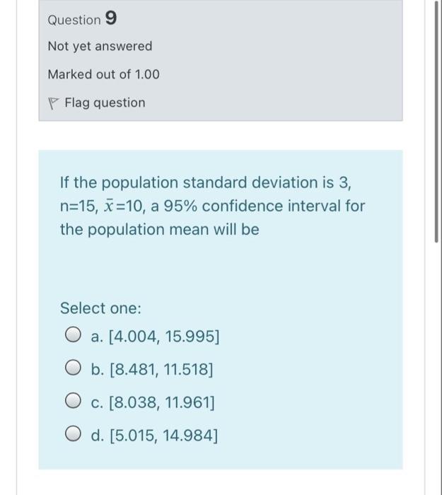 Question 9 Not Yet Answered Marked Out Of 1 00 Flag Question If The Population Standard Deviation Is 3 N 15 X 10 A 9 1