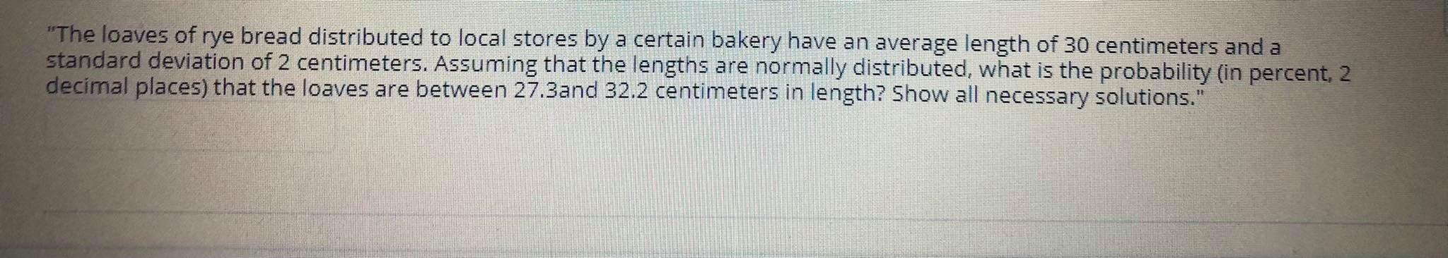 The Loaves Of Rye Bread Distributed To Local Stores By A Certain Bakery Have An Average Length Of 30 Centimeters And A 1