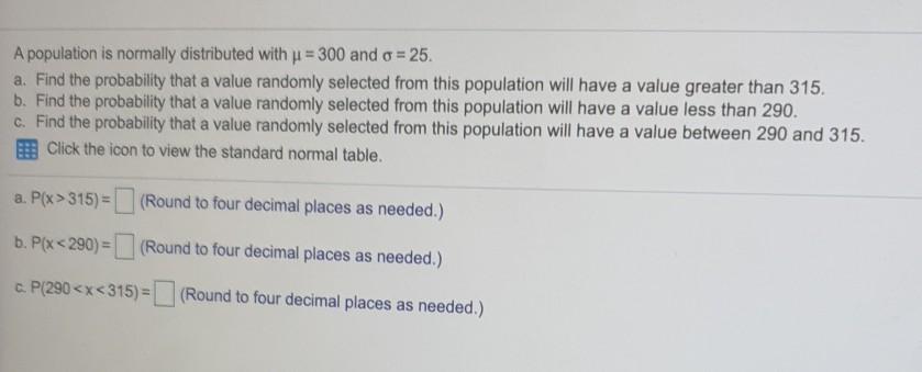 A Population Is Normally Distributed With U 300 And O 25 A Find The Probability That A Value Randomly Selected Fro 1