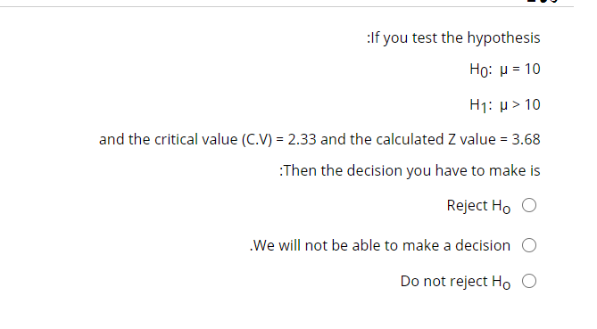 If You Test The Hypothesis Ho U 10 H1 10 And The Critical Value C V 2 33 And The Calculated Z Value 3 68 T 1