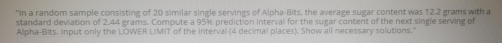 In A Random Sample Consisting Of 20 Similar Single Servings Of Alpha Bits The Average Sugar Content Was 12 2 Grams With 1