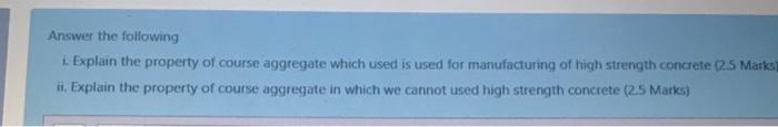 Answer The Following 1 Explain The Property Of Course Aggregate Which Used Is Used For Manufacturing Of High Strength C 1