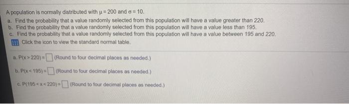 A Population Is Normally Distributed With U 200 And O 10 A Find The Probability That A Value Randomly Selected From 1