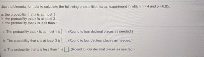 Use The Binomial Formula To Calculate The Following Probabilities For An Experiment In Which N 4 And P 0 85 A The Pr 1