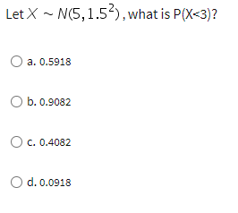 Let X N 5 1 52 What Is P X 3 A 0 5918 O B 0 9082 O C 0 4082 D 0 0918 1