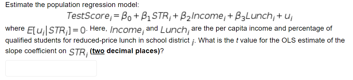 Estimate The Population Regression Model Testscore Bo B1 Str Bzincome B3lunch U Where E U Str 0 Here Incom 1