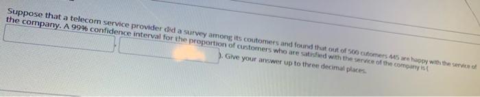 Suppose That A Telecom Service Provider Did A Survey Among Its Coutomers And Found That Out Of 500 Cutomers 145 Are Happ 1
