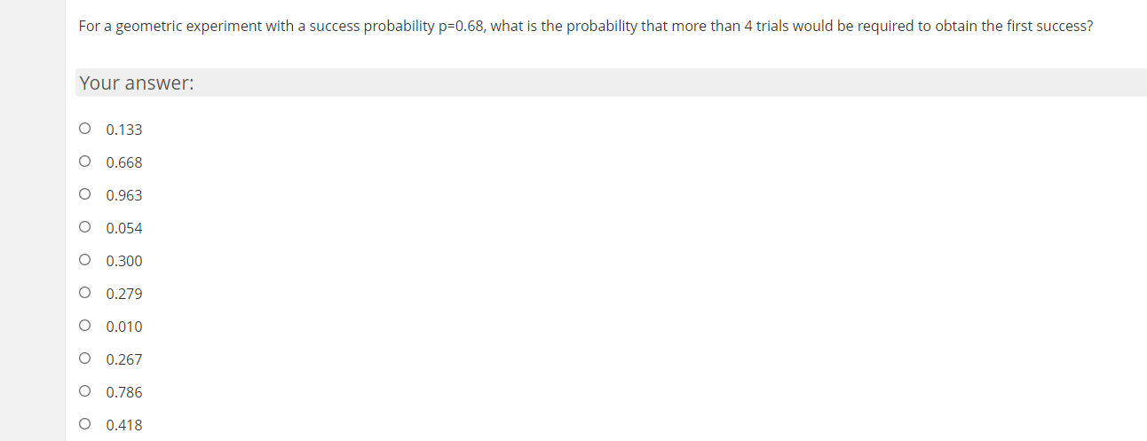 For A Geometric Experiment With A Success Probability P 0 68 What Is The Probability That More Than 4 Trials Would Be R 1