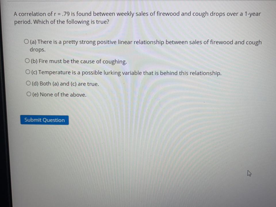 A Correlation Of R 79 Is Found Between Weekly Sales Of Firewood And Cough Drops Over A 1 Year Period Which Of The Fo 1