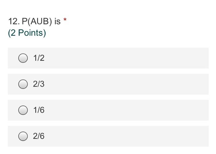 12 P Aub Is 2 Points 1 2 2 3 O 1 6 O 2 6 In Toss A Die Experiment If A Observe An Even Number B Observe A 1