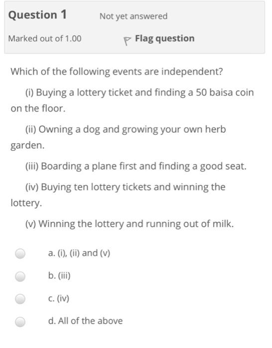 Question 1 Not Yet Answered Marked Out Of 1 00 P Flag Question Which Of The Following Events Are Independent I Buying 1