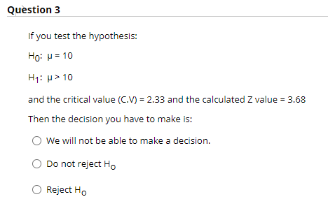 Question 3 If You Test The Hypothesis Fo H 10 H1 10 And The Critical Value C V 2 33 And The Calculated Z Valu 1