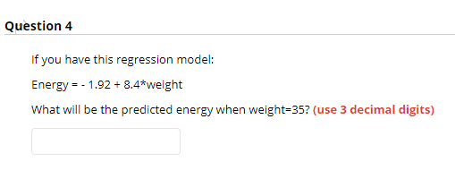 Question 4 If You Have This Regression Model Energy 1 92 8 4 Weight What Will Be The Predicted Energy When Weight 35 1