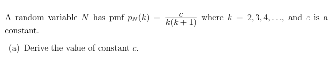 A Random Variable N Has Pmf Pn K Constant K K 1 Where K 2 3 4 And C Is A A Derive The Value Of Constant C 1