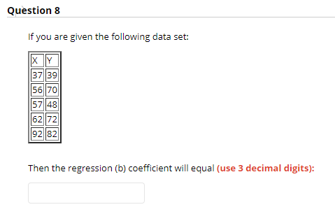 Question 8 If You Are Given The Following Data Set X Y 3739 56 70 57 48 62 72 9282 Then The Regression B Coefficien 1