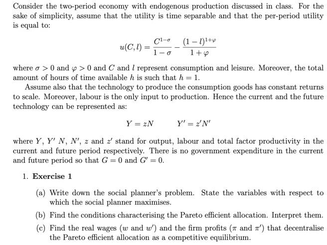 Consider The Two Period Economy With Endogenous Production Discussed In Class For The Sake Of Simplicity Assume That T 1