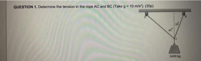 Question 1 Determine The Tension In The Rope Ac And Bc Take G 10 M S 30p 30 1600 Kg 1