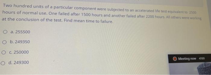 Two Hundred Units Of A Particular Component Were Subjected To An Accelerated Life Test Equivalent To 2500 Hours Of Norma 1