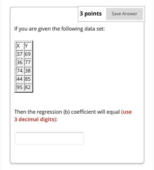3 Points Save Answer If You Are Given The Following Data Set Ix Ly 37 69 36 77 74 38 44 85 95 82 Then The Regression B 1
