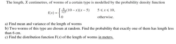 5 The Length X Centimetres Of Worms Of A Certain Type Is Modelled By The Probability Density Function F X 10 1