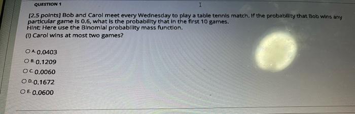 Question 1 2 5 Points Bob And Carol Meet Every Wednesday To Play A Table Tennis Match If The Probability That Bob Win 1