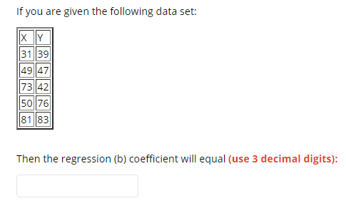 If You Are Given The Following Data Set X Y 3139 4947 7342 5076 8183 Then The Regression B Coefficient Will Equal Us 1