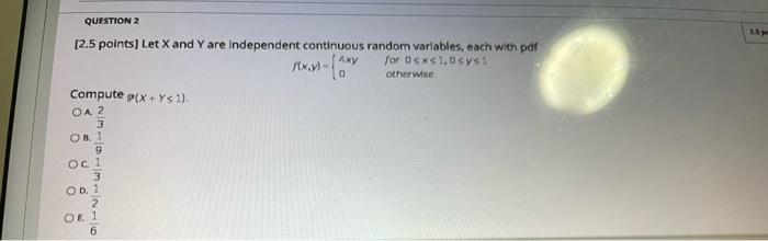 Question 2 2 5 Points Let X And Y Are Independent Continuous Random Variables Each With Pdf For Oss 1 0cy1 4xy Otherw 1
