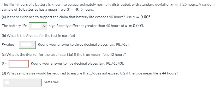 The Life In Hours Of A Battery Is Known To Be Approximately Normally Distributed With Standard Deviation O 1 25 Hours 1