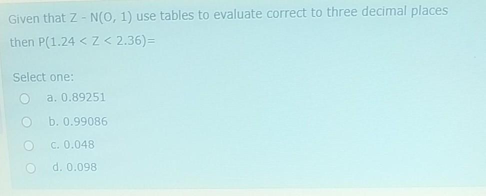 Given That Z No 1 Use Tables To Evaluate Correct To Three Decimal Places Then P 1 24 2 36 Select One A 0 89251 1