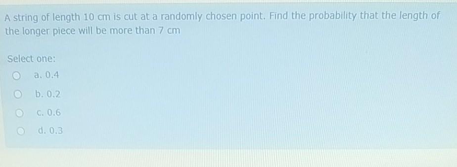 A String Of Length 10 Cm Is Cut At A Randomly Chosen Point Find The Probability That The Length Of The Longer Piece Wil 1