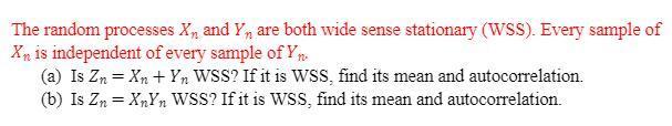 The Random Processes Xn And Yn Are Both Wide Sense Stationary Wss Every Sample Of Xn Is Independent Of Every Sample O 1