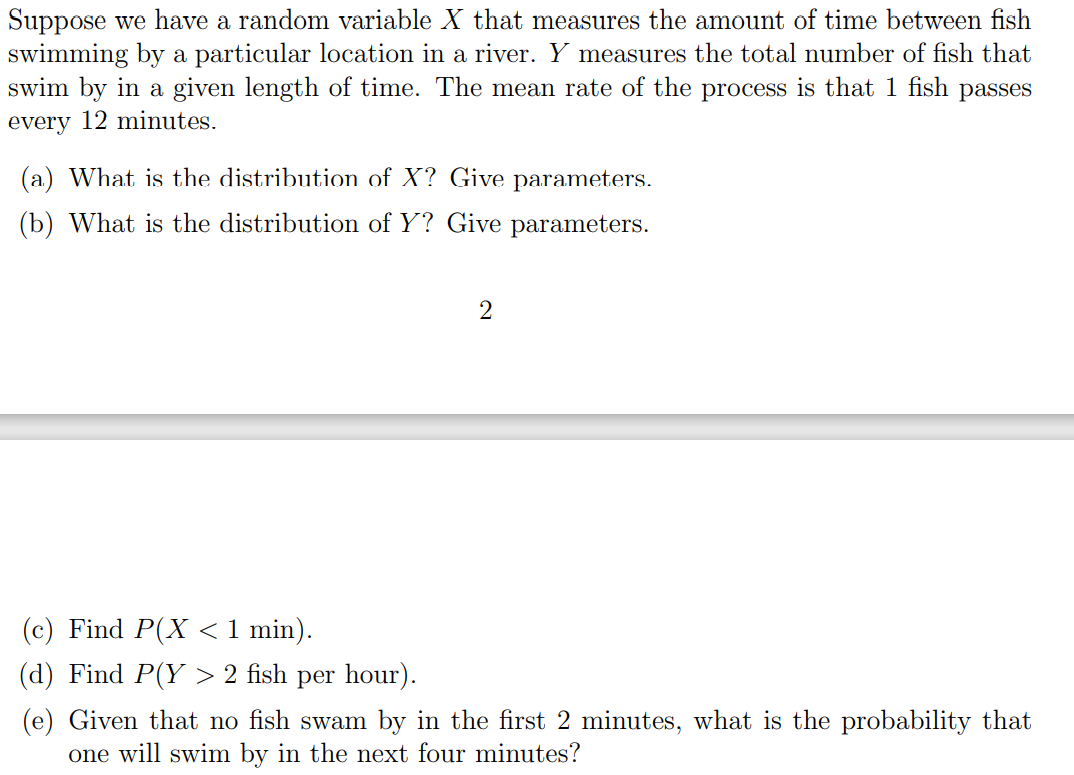 Suppose We Have A Random Variable X That Measures The Amount Of Time Between Fish Swimming By A Particular Location In A 1