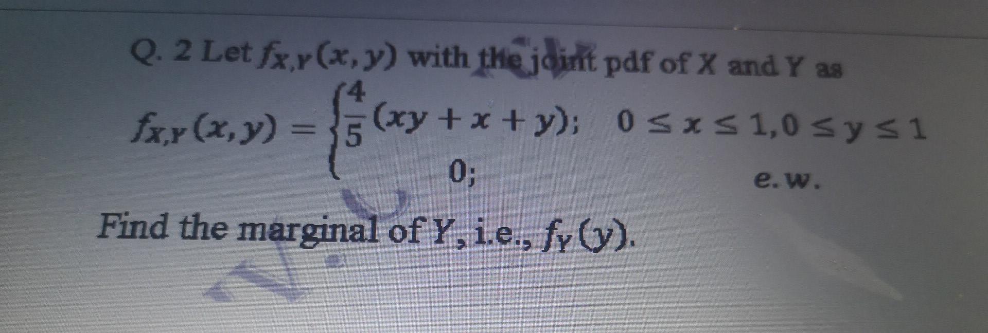 Q 2 Let Fx Y X Y With The Joint Pdf Of X And Y As 4 Fx Y X Y 35 Xy X Y 0 Sxs 1 0 Sys1 0 Find The Margina 1