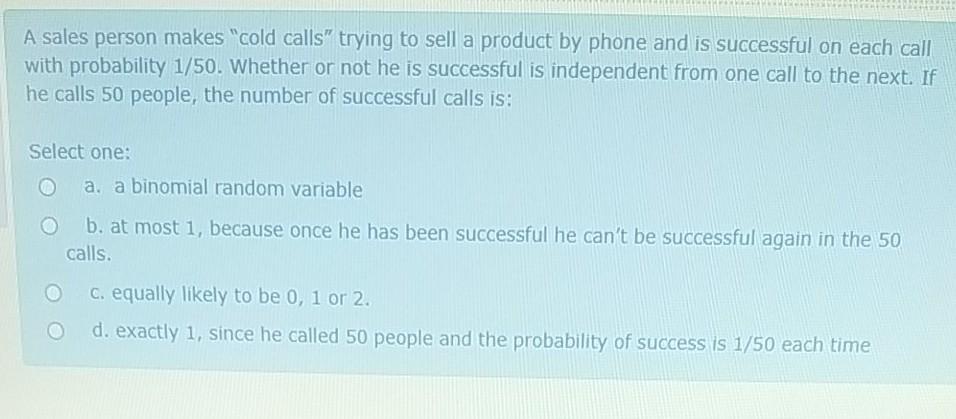 A Sales Person Makes Cold Calls Trying To Sell A Product By Phone And Is Successful On Each Call With Probability 1 50 1