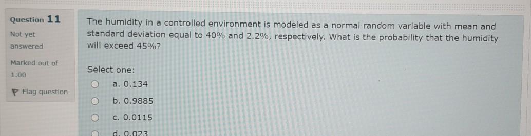 Question 11 Not Yet Answered The Humidity In A Controlled Environment Is Modeled As A Normal Random Variable With Mean A 1