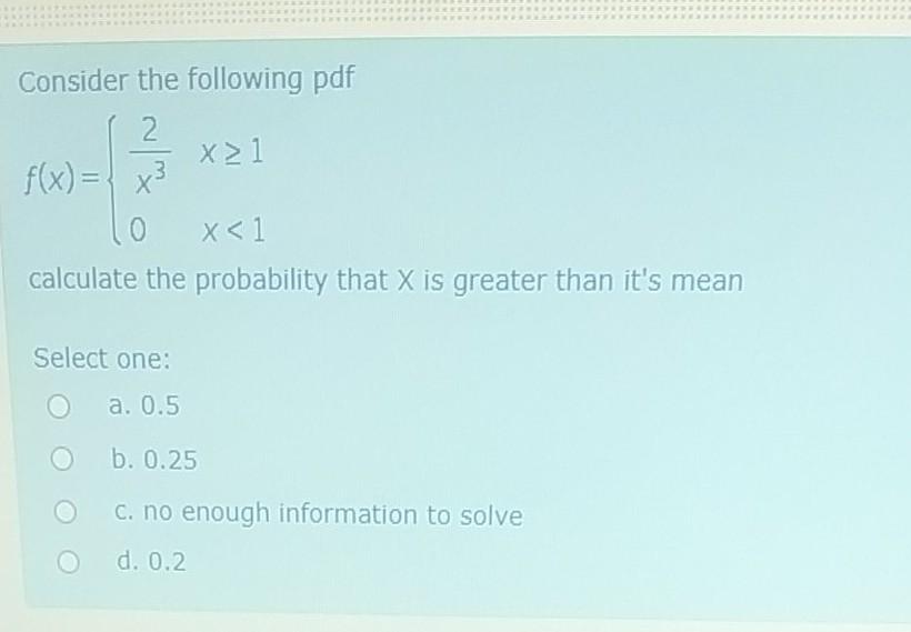 Consider The Following Pdf 2 X 1 F X X3 0 X 1 Calculate The Probability That X Is Greater Than It S Mean Select One 1