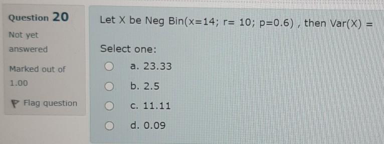 Question 20 Let X Be Neg Bin X 14 R 10 P 0 6 Then Var X Not Yet Answered Select One Marked Out Of A 23 33 1 00 1