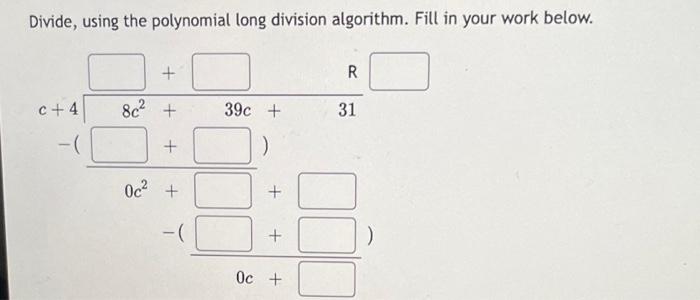 Divide Using The Polynomial Long Division Algorithm Fill In Your Work Below R C 4 8c 39c 0c Oc 31 1