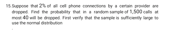 15 Suppose That 2 Of All Cell Phone Connections By A Certain Provider Are Dropped Find The Probability That In A Rand 1