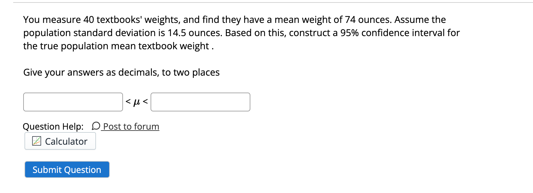 You Measure 40 Textbooks Weights And Find They Have A Mean Weight Of 74 Ounces Assume The Population Standard Deviati 1