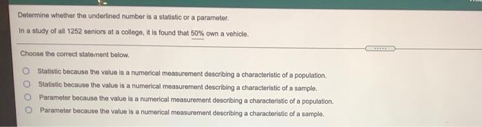 Determine Whether The Underlined Number Is A Statistic Or A Parameter In A Study Of All 1252 Seniors At A College It Is 1