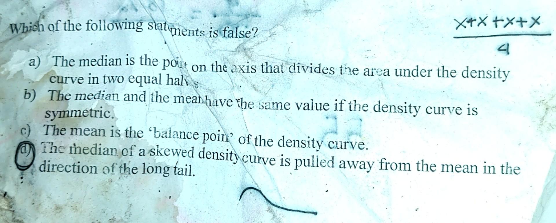 Xx X X Which Of The Following Statments Is False 4 A The Median Is The Point On The Axis That Divides The Area Under T 1