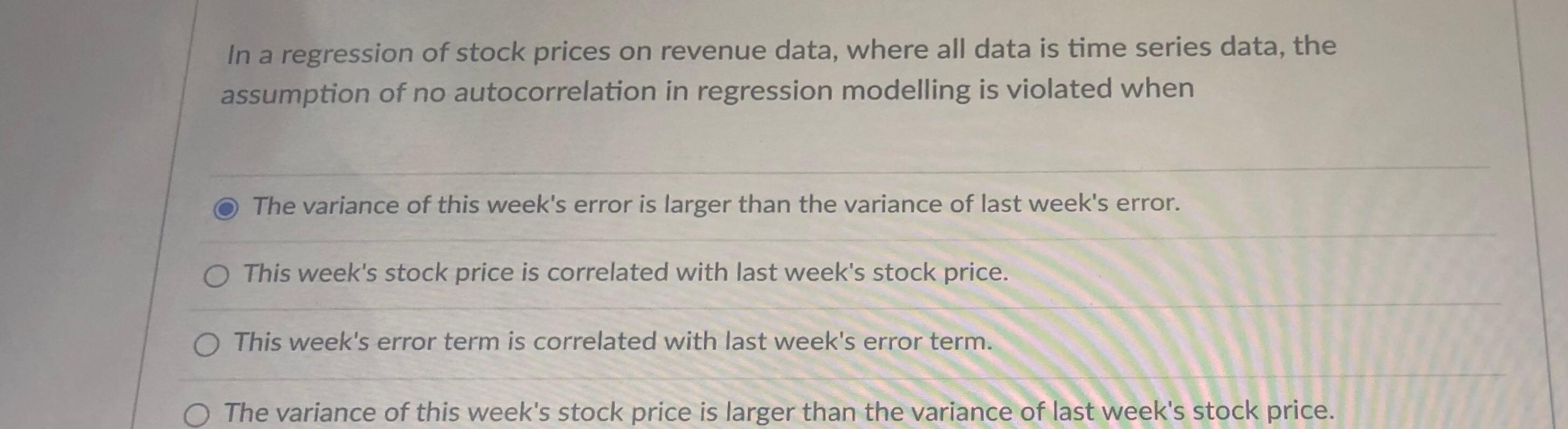 In A Regression Of Stock Prices On Revenue Data Where All Data Is Time Series Data The Assumption Of No Autocorrelatio 1