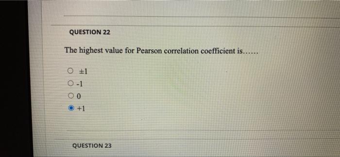 Question 22 The Highest Value For Pearson Correlation Coefficient Is 0 1 0 1 00 1 Question 23 1